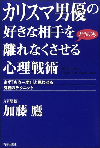 カリスマ男優の好きな相手をどうにも離れなくさせる心理戦術―必ず「もう一度!」と思わせる究極のテクニック