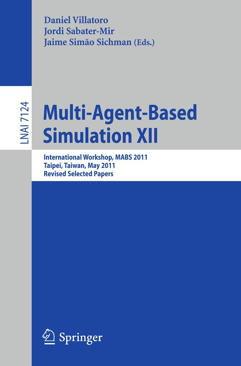 Multi-Agent-Based Simulation XII: International Workshop, MABS 2011, Taipei, Taiwan, May 2-6, 2011, Revised Selected Papers: 7124 (Lecture Notes in Computer Science, 7124)