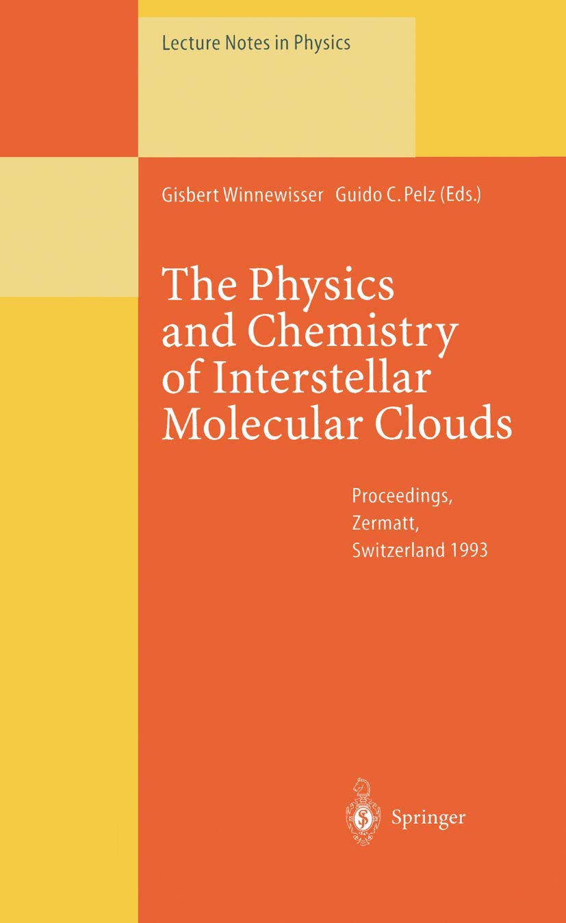 The Physics and Chemistry of Interstellar Molecular Clouds: Proceedings of the 2nd Cologne-Zermatt Symposium, Held at Zermatt, Switzerland, 21–24 September 1993 (Lecture Notes in Physics)