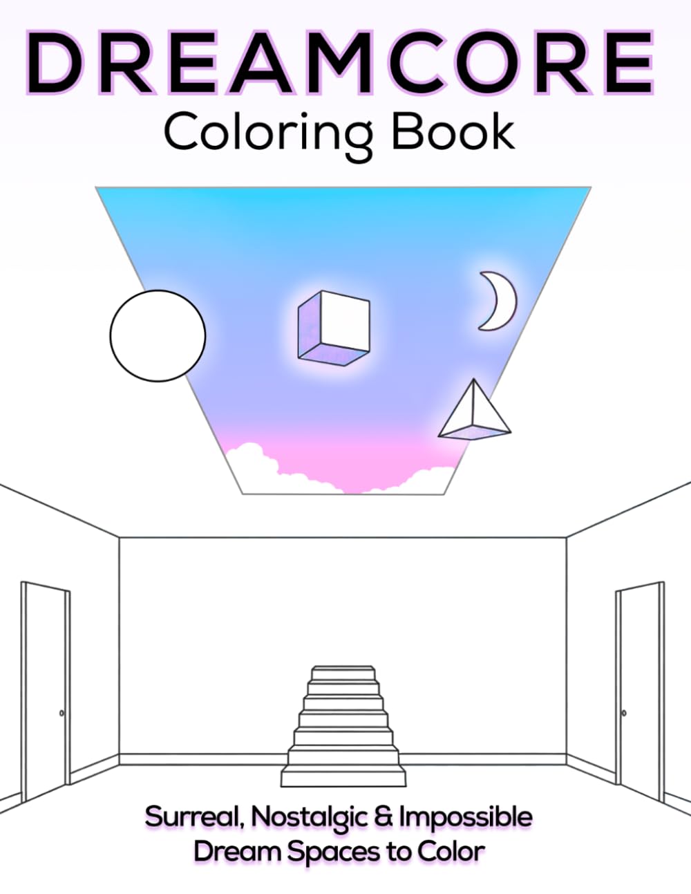 Dreamcore Coloring Book: Surreal, Nostalgic & Impossible Dream Spaces to Color