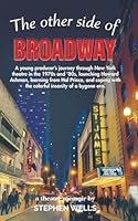 The Other Side of Broadway: A young producer's journey through New York theatre in the 1970s and '80s, launching Howard Ashman, learning from Hal ... with the colorful insanity of a bygone era B0G5H3LW8F Book Cover