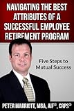 Navigating the Best Attributes of a Successful Employee Retirement Program (English Edition)