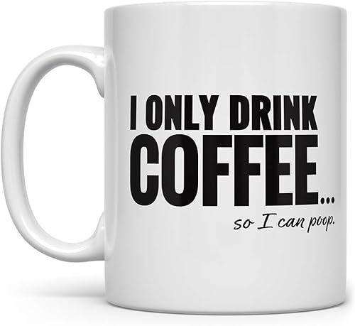 Funny Coffee Mug, Gag Gift Mug, Poop Coffee Mug, Fun Mugs, I Only Drink Coffee So I Can Poop