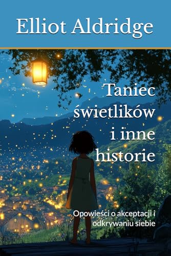 Taniec świetlików i inne historie: Opowieści o akceptacji i odkrywaniu siebie