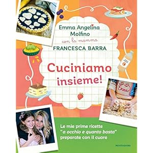 Cuciniamo insieme! Con la mamma Francesca Barra. Ediz. a colori