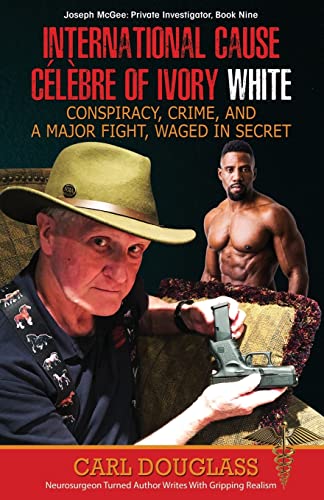 International Cause Célèbre of Ivory White: Conspiracy, Crime, and a Major Fight, Waged in Secret (Joseph McGee Private Investigator: Book Nine)