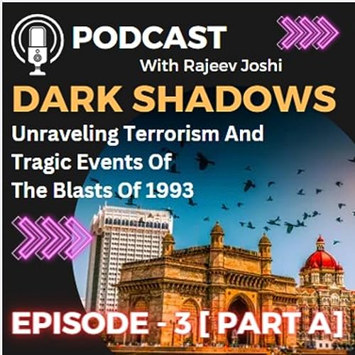EPISODE 3 [PART- A] : DARK SHADOWS ON MUMBAI - 12TH MARCH 1993.
