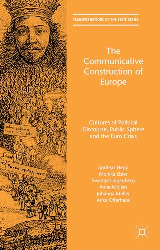 The Communicative Construction of Europe: Cultures of Political Discourse, Public Sphere, and the Euro Crisis (Transformations of the State)