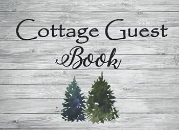 Cottage Guest Book : Rustic Cottage/Cabin Guest Book: Vacation Rental Guest Book, Airbnb, Guest House, Bed and Breakfast, Mountain Home, Lake Home. This Book Is for Guests to Record Lasting Memories o