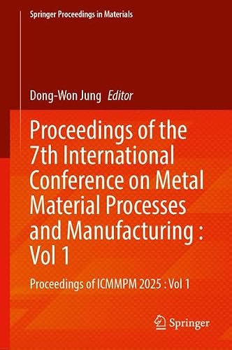 Proceedings of the 7th International Conference on Metal Material Processes and Manufacturing : Vol 1: Proceedings of ICMMPM 2025 : Vol 1 (Springer Proceedings in Materials, 123)