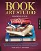 Book Art Studio Handbook: Techniques and Methods for Binding Books, Creating Albums, Making Boxes and Enclosures, and More (Studio Handbook Series)