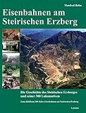  Eisenbahnen am Steirischen Erzberg: Die Geschichte des Steirischen Erzberges und seiner 300 Lokomotiven