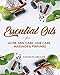 Essential Oils for Acne, Skin Care, Hair Care, Massage and Perfumes: 120 Essential Oil Blends and Recipes for Skin Care, Acne, Hair Care, Dandruff, ... and Essential Oils Beginners Guide 2019)