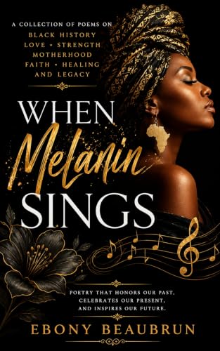 When Melanin Sings: An Original Collection of Poems on Black History, Love, Strength, Motherhood, Faith, Healing, and Legacy