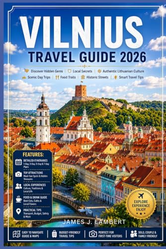 VILNIUS TRAVEL GUIDE 2026: Discover Hidden Gems, Local Secrets, Authentic Lithuanian Culture, Scenic...