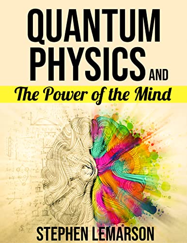 Quantum Physics and The Power of the Mind: Discover all the important features of Quantum Physics and the Law of Attraction, Important Features of Quantum, ... and Mechanics and Concepts Related t