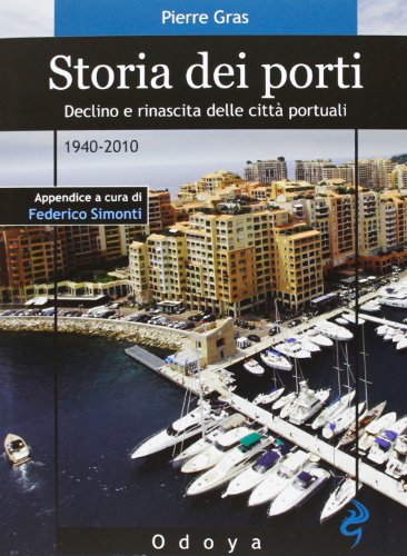 Storia dei porti. Declino e rinascita delle città portuali. 1940-2010 Storia dei porti. Declino e rinascita delle città portuali. 1940-2010