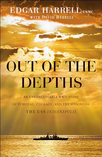 Out of the Depths: An Unforgettable WWII Story of Survival, Courage, and the Sinking of the USS Indianapolis