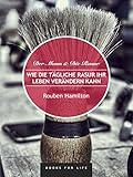 Wie die tägliche Rasur Ihr Leben verändern kann: Der Mann & Die Rasur (Gesund Leben)