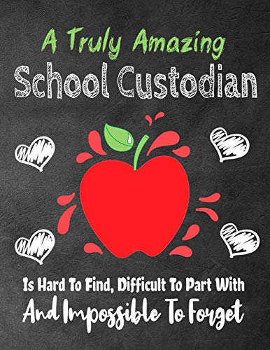 A Truly Amazing School Custodian Is Hard To Find, Difficult To Part With And Impossible To Forget: Thank You Appreciation Gift,Journal or ... Notebooks) (School Custodian Gift)