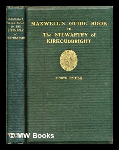 Maxwell's guide book to the Stewartry of Kirkcudbright: Maxwell, John H ...
