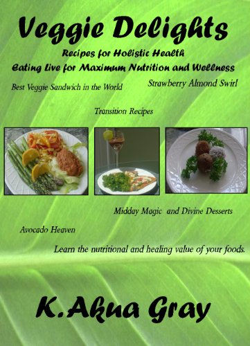 Veggie Delights: Recipes for Holistic Health Eating Live for Maximum Nutrition and Wellness