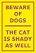 Produktbild Schild  Beware of dogs  the cat is shady as well  15x10cm, 30x20cm und 45x30cm  Bohrlöcher Aufkleber Hartschaum Aluverbund -S00310C