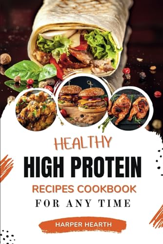 Healthy High Protein Recipes Cookbook for Any Time: Discover...