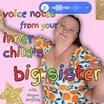 Cover of Voice Notes From Your Inner Child's Big Sister, with Megan Griffith