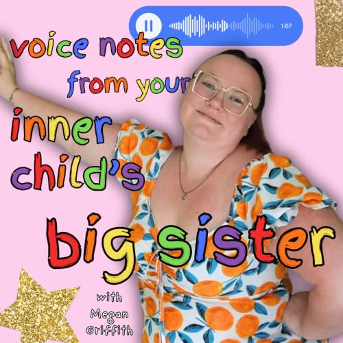 Voice Notes From Your Inner Child's Big Sister, with Megan Griffith cover art