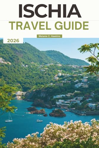 ISCHIA TRAVEL GUIDE 2026: Discover Insider Tips to Italy’s Luxury Wellness Island: Thermal Baths, Beaches, Cuisine, Historic Castles, Maps, Itineraries & Hidden Gems Beyond Capri.