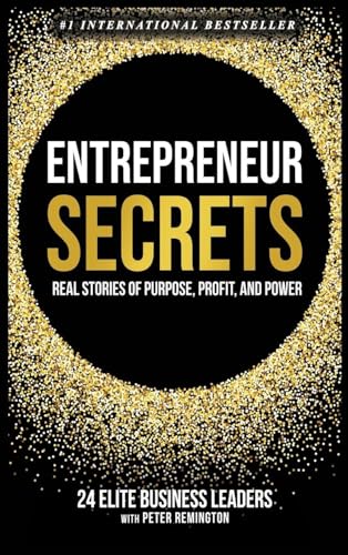 Entrepreneur Secrets: Real Stories of Purpose, Profit, and Power