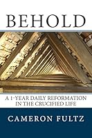 Behold: A 1-year daily reformation in the crucified life 0692363963 Book Cover