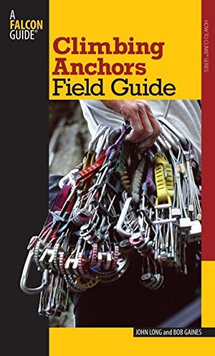 Climbing Anchors Field Guide (How To Climb Series) by Long, John, Gaines, Bob (2007) Paperback