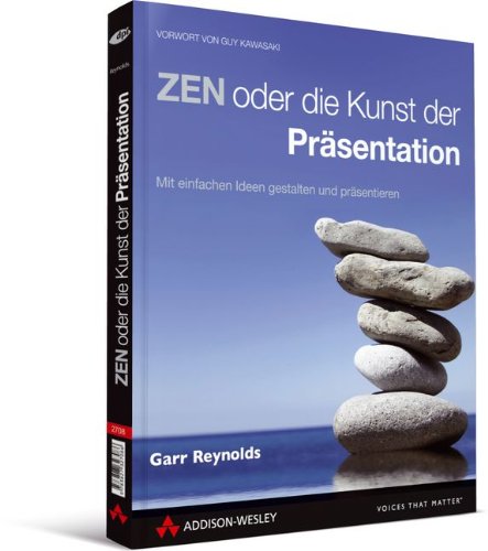 ZEN oder die Kunst der Präsentation. Mit einfachen Ideen gestalten und präsentieren ZEN oder die Kunst der Präsentation. Mit einfachen Ideen gestalten und präsentieren