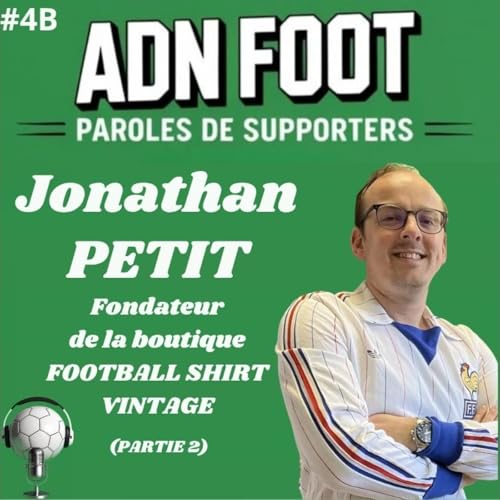 L'ADN FOOT de Jonathan Petit, fondateur de Football Shirt Vintage (Partie 2)
