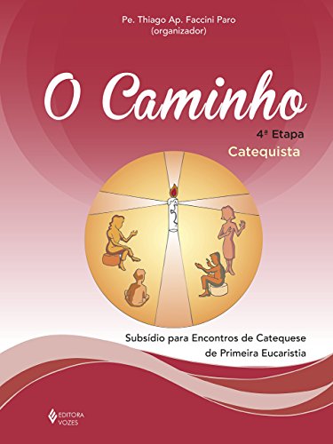 O caminho: 4ª etapa catequista – Subsídio para encontros de catequese de Primeira Eucaristia