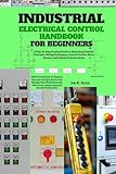 Industrial Electrical Control Handbook for Beginners: A Step-by-Step Practical Guide to Mastering Essential Principles, Wiring Techniques, Control Circuits, Motor Starters, and Industrial Automations
