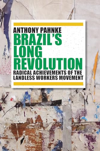 Brazil's Long Revolution: Radical Achievements of the Landless Workers Movement