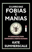 O livro das fobias e manias: 99 obsessões para entender a mente humana