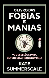 O livro das fobias e manias: 99 obsessões para entender a mente humana