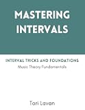 Mastering Intervals: Interval Tricks and Foundations: Music Theory Fundamentals (Mastering Music)