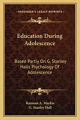 Education During Adolescence: Based Partly On G. Stanley Halls Psychology Of Adolescence