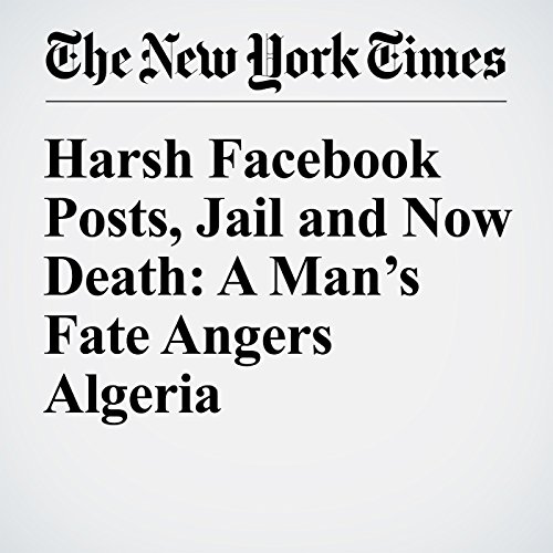 Harsh Facebook Posts, Jail and Now Death: A Man&rsquo;s Fate Angers Algeria cover art