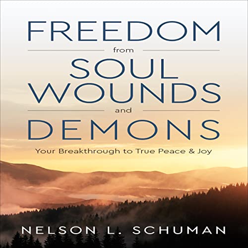 Freedom from Soul Wounds and Demons: Your Breakthrough to True Peace &amp;amp; Joy by Nelson L. Schuman episode artwork