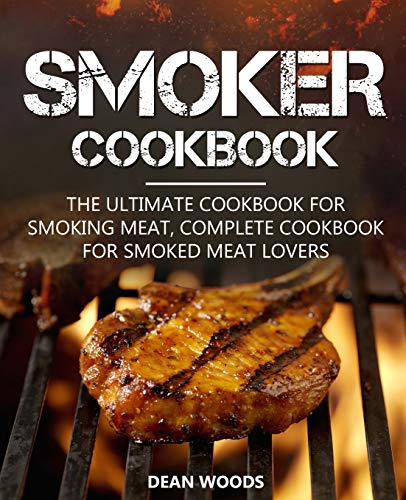 Smoker Cookbook: The Ultimate Cookbook for Smoking Meat, Complete Cookbook for Smoked Meat Lovers