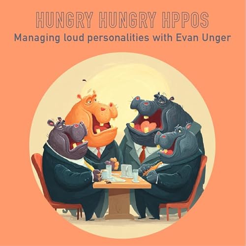 123 - Hungry Hungry HPPOs - managing loud personalities with Evan Unger
