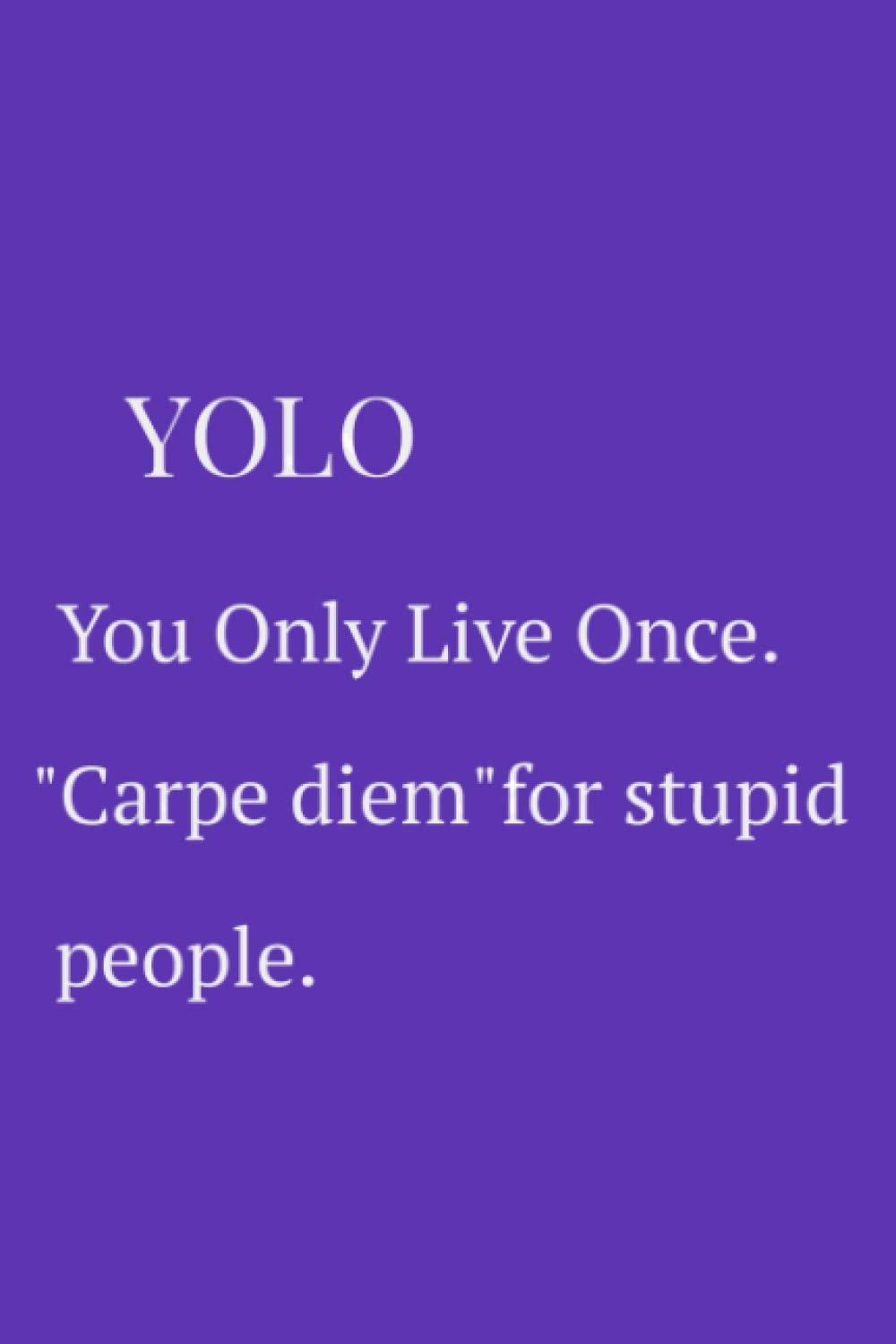 YOLO, You Only Live Once. "Carpe diem" for stupid people: notbook gift journal 110 pages 6x9 inch Coworker personalized