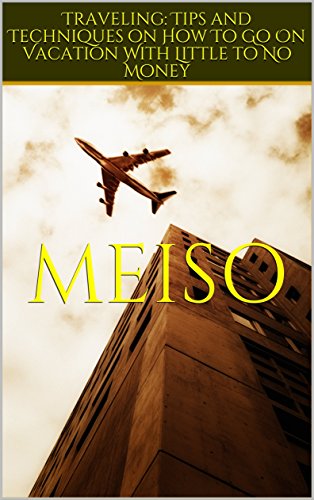 Traveling: Tips and Techniques on How To Go On Vacation With Little to No Money (English Edition)