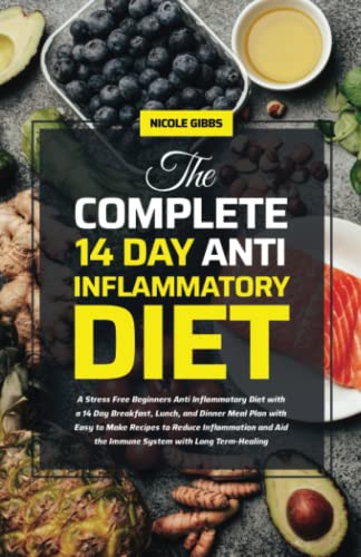 The Complete 14 Day Anti Inflammatory Diet: A Stress Free Beginners Anti Inflammatory Diet With A 14 Day Breakfast, Lunch, And Dinner Meal Plan With .